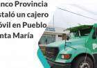 Banco Provincia instaló un cajero móvil en Pueblo Santa María
